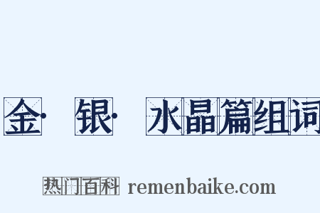 金·银·水晶篇组词是什么意思的图片